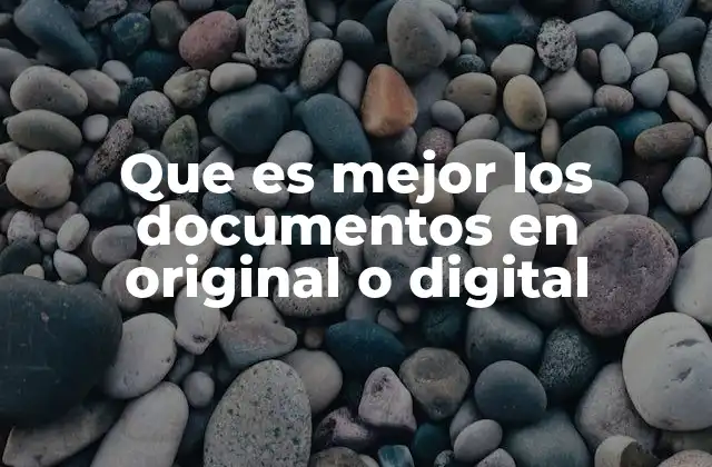 Que es Mejor los Documentos en Original o Digital