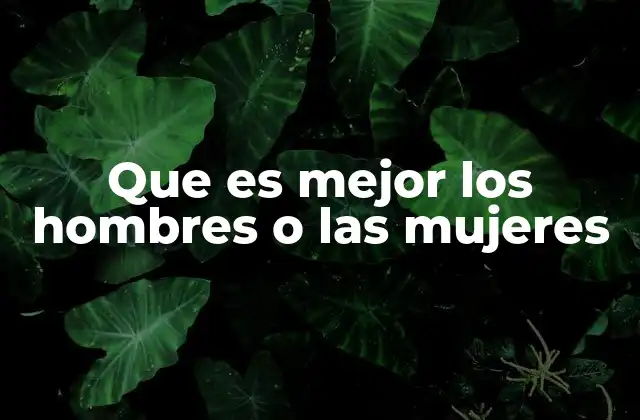 Que es Mejor los Hombres o las Mujeres