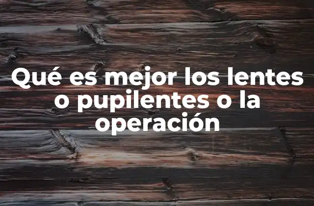 Qué es Mejor los Lentes o Pupilentes o la Operación