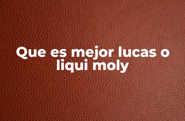 Que es Mejor Lucas o Liqui Moly