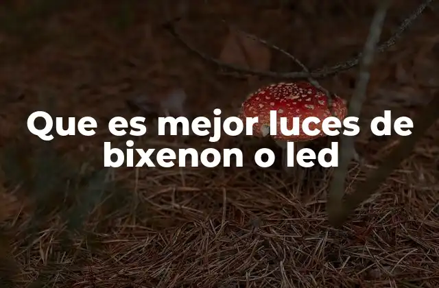 Que es Mejor Luces de Bixenon o Led