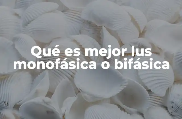 Qué es Mejor Lus Monofásica o Bifásica