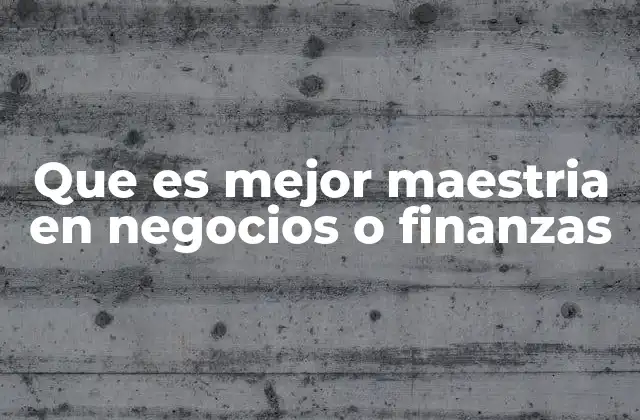 Que es Mejor Maestria en Negocios o Finanzas
