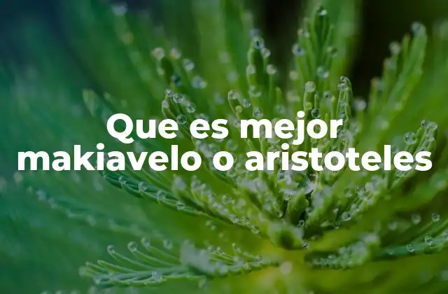 Que es Mejor Makiavelo o Aristoteles