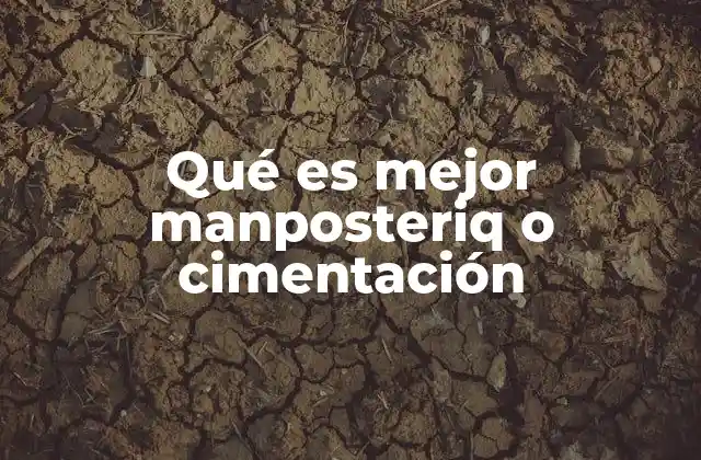 Qué es Mejor Manposteriq o Cimentación