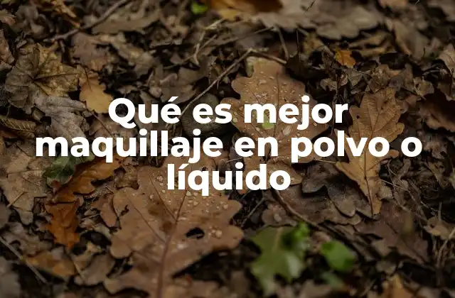 Qué es Mejor Maquillaje en Polvo o Líquido