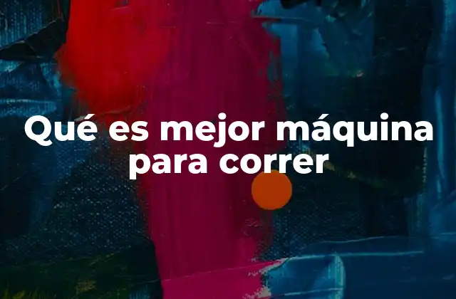 Qué es Mejor Máquina para Correr
