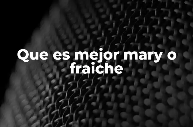 Que es Mejor Mary o Fraiche