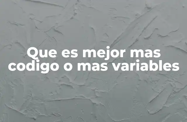 Que es Mejor mas Codigo o mas Variables