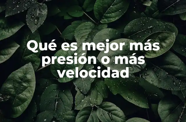 Qué es Mejor Más Presión o Más Velocidad