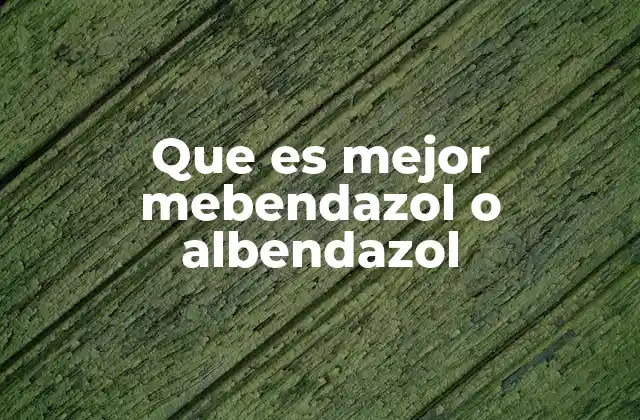 Que es Mejor Mebendazol o Albendazol