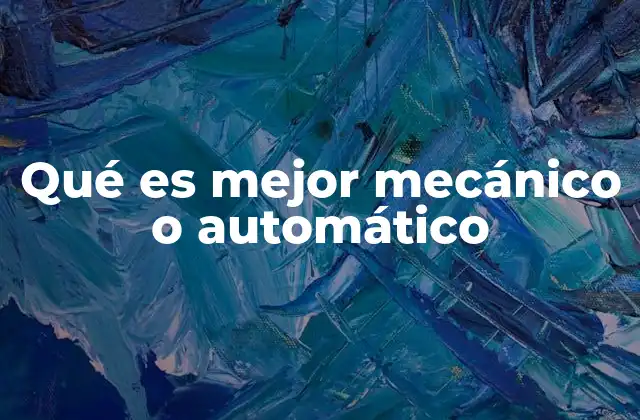 Qué es Mejor Mecánico o Automático