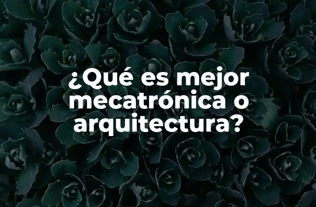 ¿qué es Mejor Mecatrónica o Arquitectura? 2 ¿Cuál carrera implica más creatividad?