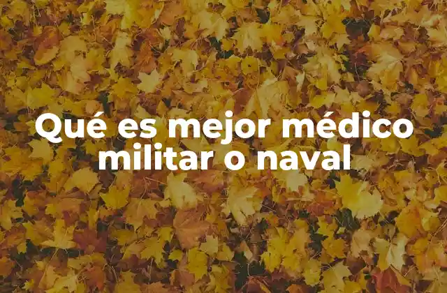 Qué es Mejor Médico Militar o Naval