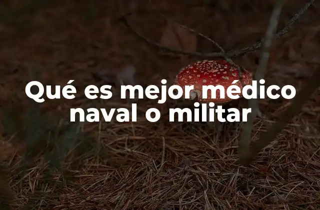 Qué es Mejor Médico Naval o Militar