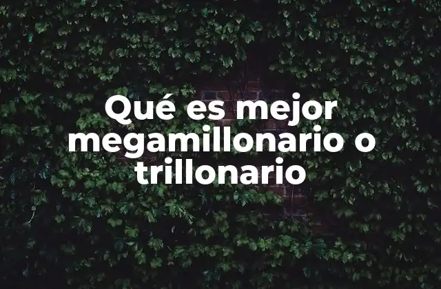Qué es Mejor Megamillonario o Trillonario