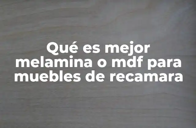 Qué es Mejor Melamina o Mdf para Muebles de Recamara