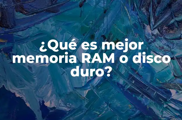 ¿qué es Mejor Memoria Ram o Disco Duro?
