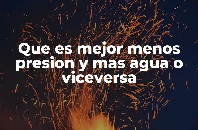 Que es Mejor Menos Presion y mas Agua o Viceversa