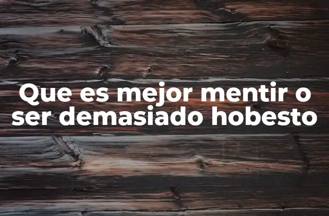 Que es Mejor Mentir o Ser Demasiado Hobesto