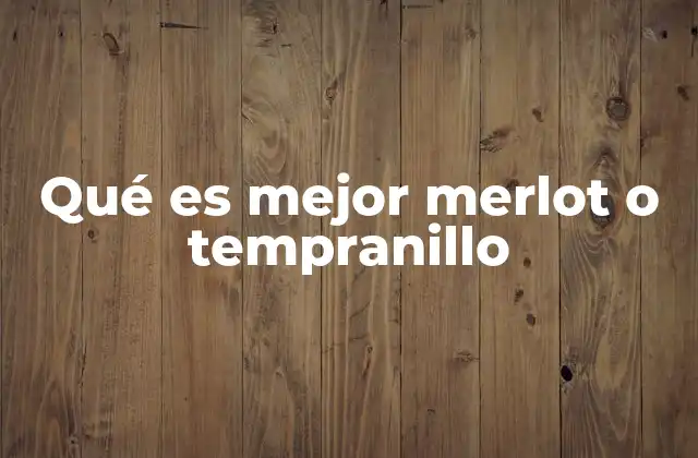 Qué es Mejor Merlot o Tempranillo