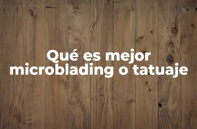 Comparando técnicas estéticas: microblading vs. tatuaje