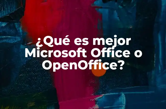 ¿qué es Mejor Microsoft Office o Openoffice?