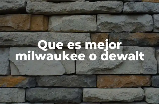 Que es Mejor Milwaukee o Dewalt