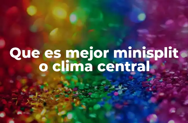 Que es Mejor Minisplit o Clima Central