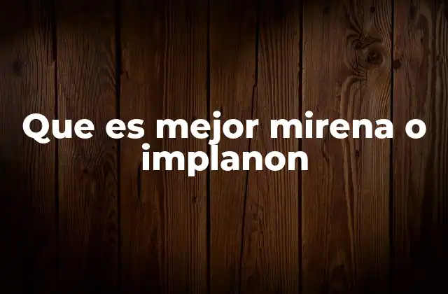 Que es Mejor Mirena o Implanon