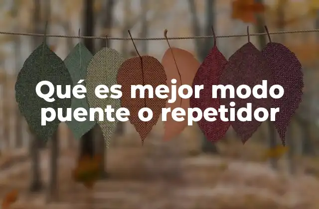 Qué es Mejor Modo Puente o Repetidor