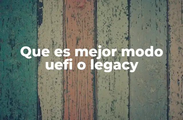 Que es Mejor Modo Uefi o Legacy