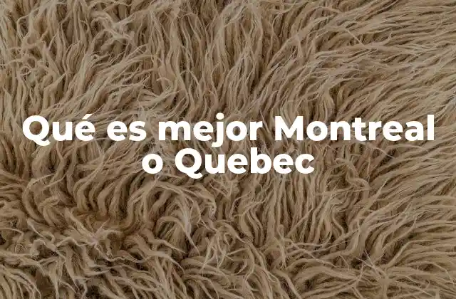 Qué es Mejor Montreal o Quebec 2 Vida urbana y calidad de vida en ambas ciudades