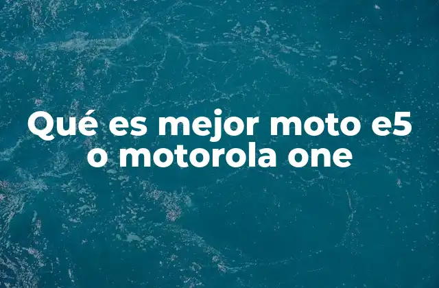 Qué es Mejor Moto E5 o Motorola One