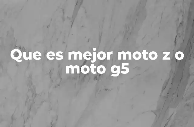 Que es Mejor Moto Z o Moto G5