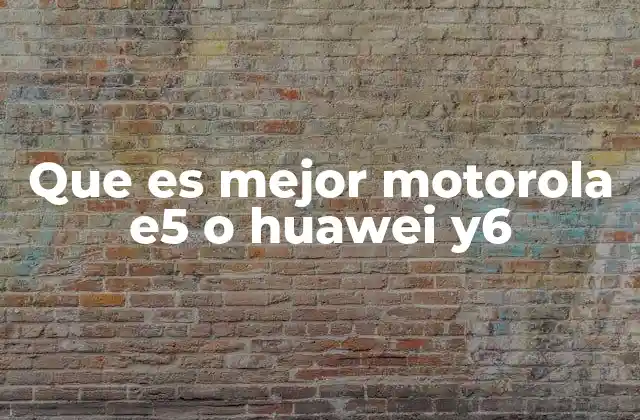Que es Mejor Motorola E5 o Huawei Y6