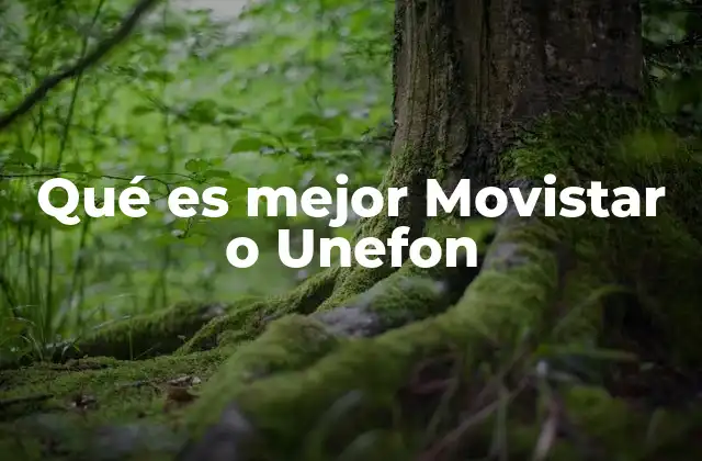 Qué es Mejor Movistar o Unefon