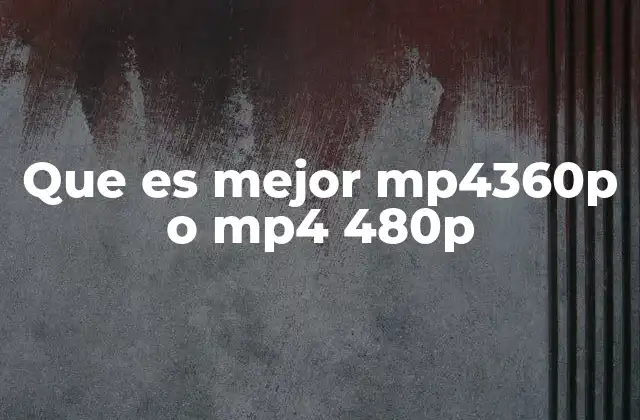 Que es Mejor Mp4360p o Mp4 480p