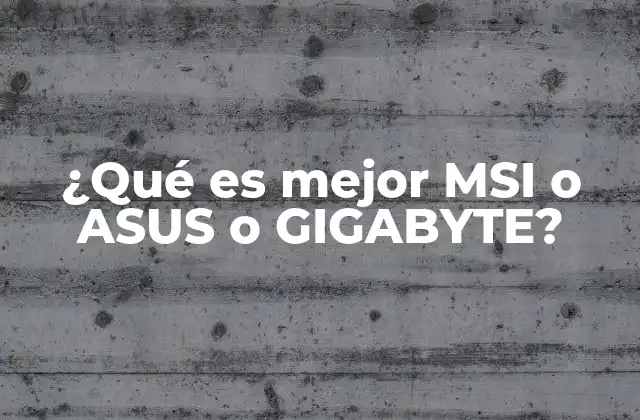 ¿qué es Mejor Msi o Asus o Gigabyte?