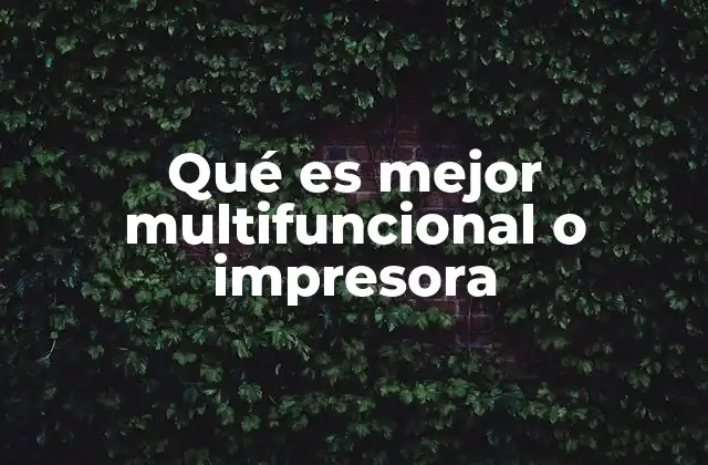 Qué es Mejor Multifuncional o Impresora