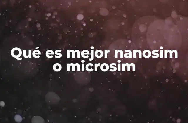 Qué es Mejor Nanosim o Microsim