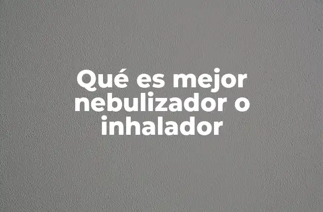 Qué es Mejor Nebulizador o Inhalador