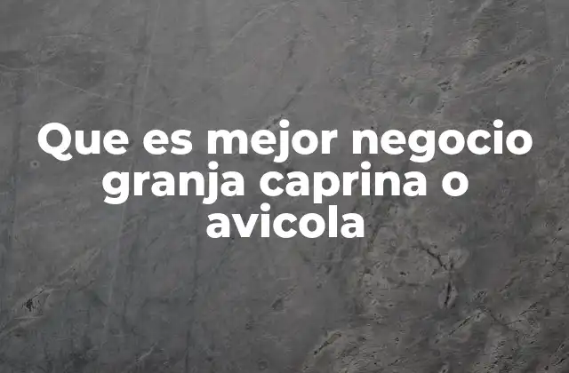 Que es Mejor Negocio Granja Caprina o Avicola