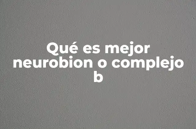 Qué es Mejor Neurobion o Complejo B