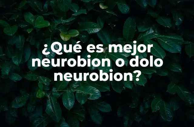 ¿qué es Mejor Neurobion o Dolo Neurobion?
