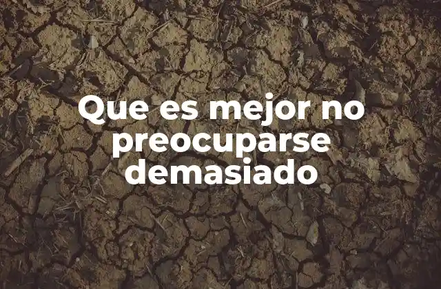 Que es Mejor No Preocuparse Demasiado