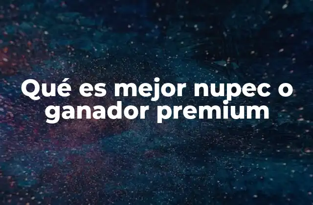Qué es Mejor Nupec o Ganador Premium