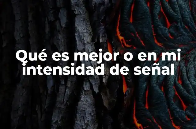 Qué es Mejor o en Mi Intensidad de Señal