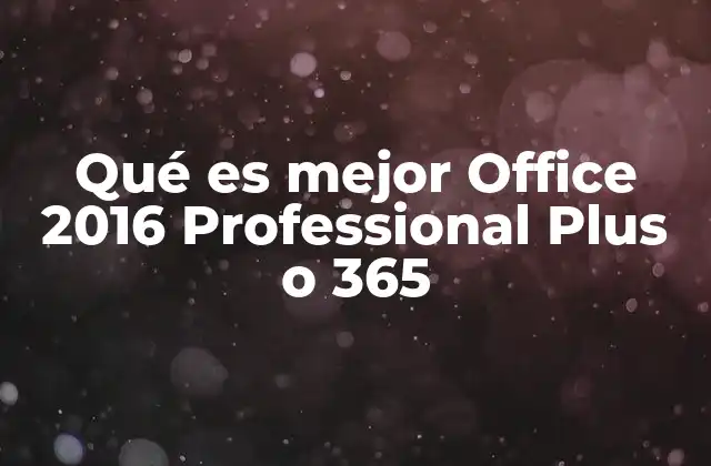 Qué es Mejor Office 2016 Professional Plus o 365