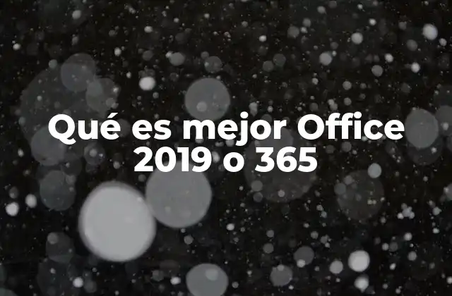 Qué es Mejor Office 2019 o 365